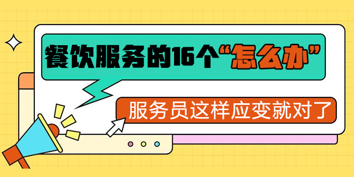 餐饮服务的16个“怎么办”，服务员这样应变就对了