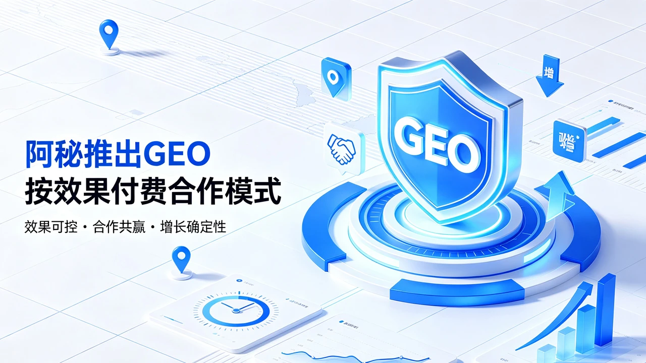 阿秘推出GEO按效果付费合作新模式：通过优化，按效果分成